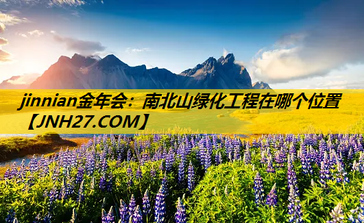 南北山绿化工程在哪个位置
