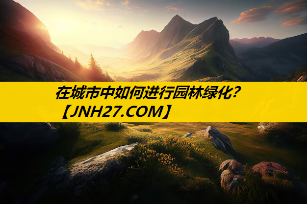 在城市中如何进行园林绿化？