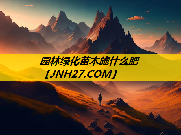 园林绿化苗木施什么肥